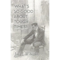 What's So Good About Tough Times?: Stories of People Refined by Difficulty - Paperback