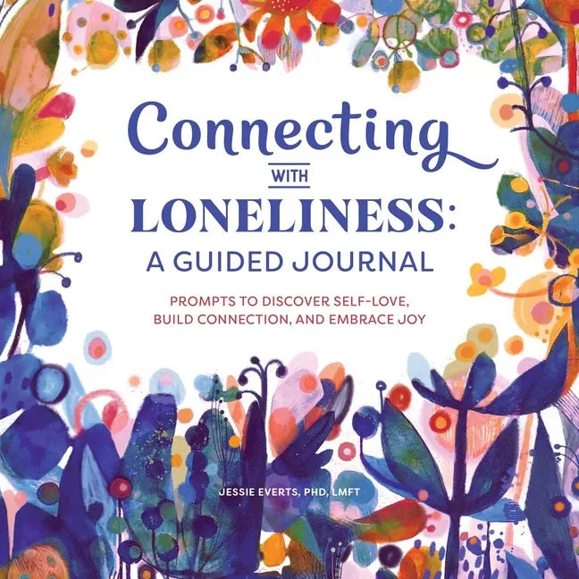 Connecting with Loneliness: A Guided Journal: Prompts to Discover Self-Love, Build Connection, and Embrace Joy - Paperback