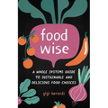 Foodwise: A Whole Systems Guide to Sustainable and Delicious Food Choices - Paperback