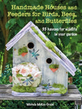 Handmade Houses and Feeders for Birds, Bees, and Butterflies: 35 Havens for Wildlife in Your Garden - Paperback