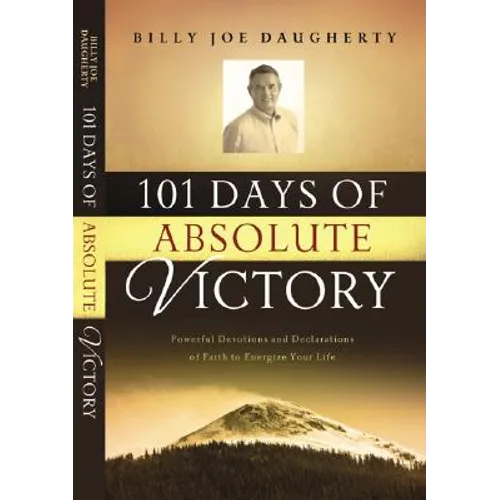 101 Days of Absolute Victory: Powerful Devotions and Declarations of Faith to Energize Your Life - Paperback