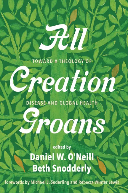 All Creation Groans: Toward a Theology of Disease and Global Health - Hardcover