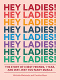 Hey Ladies!: The Story of 8 Best Friends, 1 Year, and Way, Way Too Many Emails - Paperback