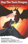 Slay The Toxic Dragon: Police Leadership Impacting Member Wellness - Paperback