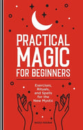 Practical Magic for Beginners: Exercises, Rituals, and Spells for the New Mystic - Paperback