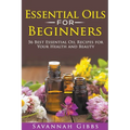Essential Oils for Beginners: 56 Best Essential Oil Recipes for Your Health and Beauty - Paperback