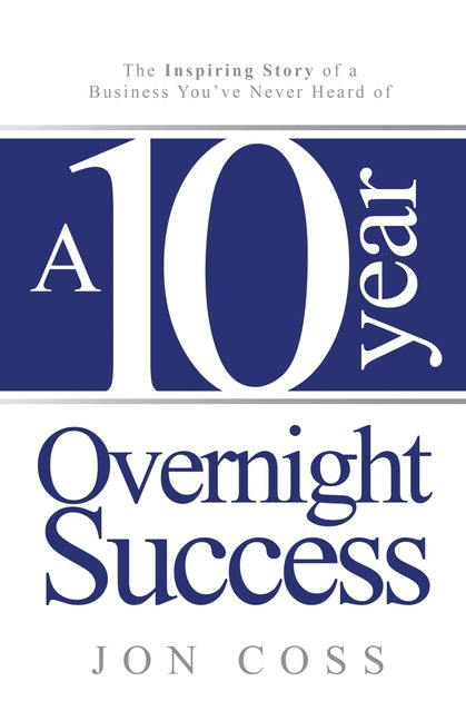 A Ten-Year Overnight Success: The Inspiring Story of a Business You've Never Heard of - Paperback