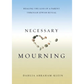 Necessary Mourning: Healing the Loss of a Parent through Jewish Ritual - Paperback