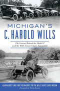 Michigan's C. Harold Wills: The Genius Behind the Model T and the Wills Sainte Claire Automobile - Paperback