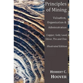 Principles of Mining - (With Index and Illustrations)Valuation, Organization and Administration. Copper, Gold, Lead, Silver, Tin and Zinc. - Paperback