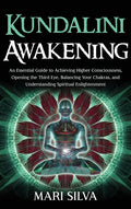 Kundalini Awakening: An Essential Guide to Achieving Higher Consciousness, Opening the Third Eye, Balancing Your Chakras, and Understanding - Hardcover