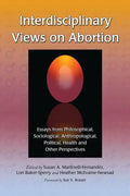 Interdisciplinary Views on Abortion: Essays from Philosophical, Sociological, Anthropological, Political, Health and Other Perspectives - Paperback