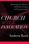 The Church After Innovation: Questioning Our Obsession with Work, Creativity, and Entrepreneurship - Paperback