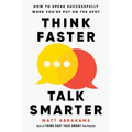 Think Faster, Talk Smarter: How to Speak Successfully When You're Put on the Spot - Hardcover