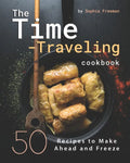 The Time-Traveling Cookbook: 50 Recipes to Make Ahead and Freeze - Paperback