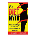 The Diet Myth: Mistakes That Are Making You Fat And Simple Secrets to Losing Weight and Keeping It Off - Paperback