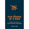 The Five Marks of a Man: Finding Your Path to Courageous Manhood - Paperback