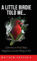 A Little Birdie Told Me...: A Journey to Find Hope, Happiness and the Wings to Fly - Hardcover