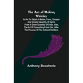The Art of Making Whiskey; So As to Obtain a Better, Purer, Cheaper and Greater Quantity of Spirit, From a Given Quantity of Grain. Also, the Art of C - Paperback