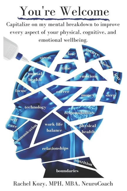 You're Welcome: Capitalize on My Mental Breakdown to Improve Every Aspect of Your Physical, Cognitive, and Emotional Wellbeing - Paperback