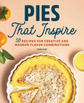 Pies That Inspire: 50 Recipes for Creative and Modern Flavor Combinations - Paperback