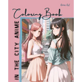 Anime Art In The City Anime Coloring Book: 30 high-quality attractive designs - Cities highlighted from all over the world - For anime lovers of all a - Paperback