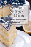 The Smart Air Fryer Cookbook: Quick, Tasty and Affordable Low-Fat Recipes to Cook at Home with Your Air Fryer - Paperback