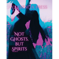 Not Ghosts, But Spirits IV: art from the women's & LGBTQIAP+ communities - Paperback