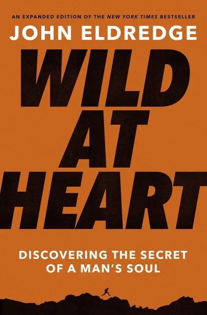 Wild at Heart: Discovering the Secret of a Man's Soul - Paperback