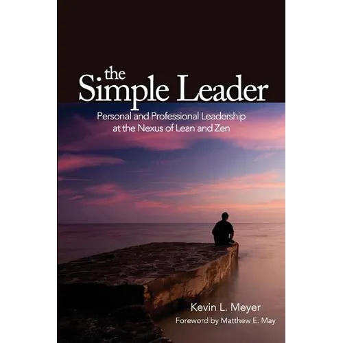 The Simple Leader: Personal and Professional Leadership at the Nexus of Lean and Zen - Paperback