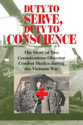 Duty to Serve, Duty to Conscience: The Story of Two Conscientious Objector Combat Medics During the Vietnam War Volume 21 - Hardcover