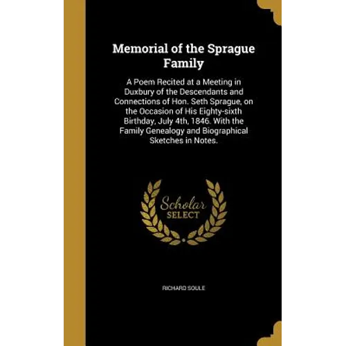 Memorial of the Sprague Family: A Poem Recited at a Meeting in Duxbury of the Descendants and Connections of Hon. Seth Sprague, on the Occasion of His - Hardcover