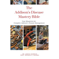 The Addison's Disease Mastery Bible: Your Blueprint For Complete Addison's Disease Management - Paperback