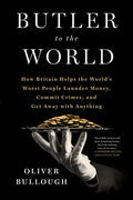 Butler to the World: How Britain Helps the World's Worst People Launder Money, Commit Crimes, and Get Away with Anything - Hardcover