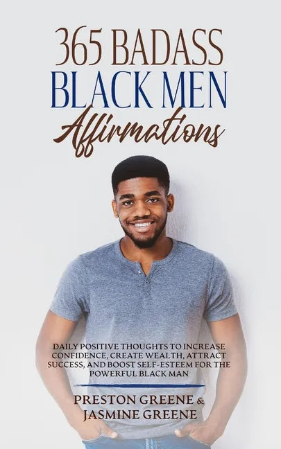 365 Badass Black Men Affirmations: Daily Positive Thoughts to Increase Confidence, Create Wealth, Attract Success, and Boost Self-Esteem for the Power - Paperback