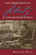 Emergence of Liberty in the Modern World: The Influence of Calvin on Five Governments from the 16th Through 18th Centuries - Paperback