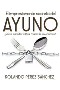 El impresionante secreto del AYUNO: ¿Cómo agradar a Dios mientras ayunamos? - Paperback