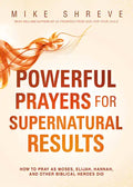 Powerful Prayers for Supernatural Results: How to Pray as Moses, Elijah, Hannah, and Other Biblical Heroes Did - Paperback