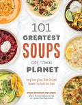 101 Greatest Soups on the Planet: Every Savory Soup, Stew, Chili and Chowder You Could Ever Crave - Paperback