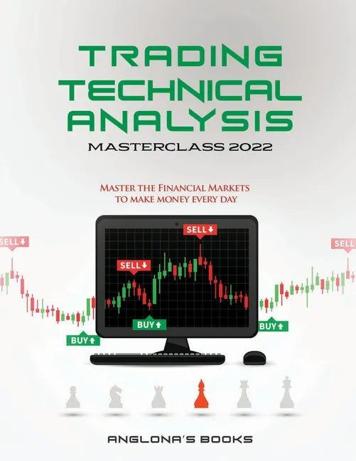 Trading: TECHNICAL ANALYSIS MASTERCLASS 2022: Master the Financial Markets to Make Money Every Day - Paperback