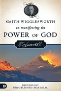 Smith Wigglesworth on Manifesting the Power of God: Walking in God's Anointing Every Day of the Year - Paperback