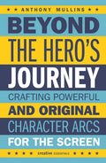 Beyond the Hero's Journey: Crafting Powerful and Original Character Arcs for the Screen - Paperback
