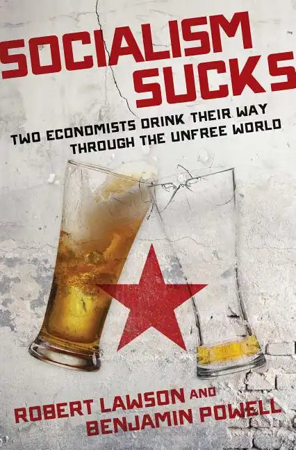 Socialism Sucks: Two Economists Drink Their Way Through the Unfree World - Hardcover