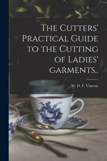 The Cutters' Practical Guide to the Cutting of Ladies' Garments.. - Paperback