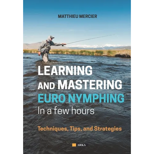 Learning and Mastering Euronymphing in a Few Hours: Techniques, Tips, and Strategies - Paperback