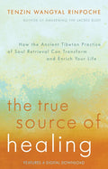 The True Source of Healing: How the Ancient Tibetan Practice of Soul Retrieval Can Transform and Enrich Yourlife - Paperback