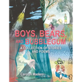 Boys, Bears, and Bubblegum: A Collection of Stories and Poems - Paperback