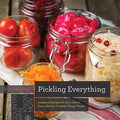 Pickling Everything: Foolproof Recipes for Sour, Sweet, Spicy, Savory, Crunchy, Tangy Treats - Paperback