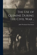 The Use of Quinine During the Civil War .. - Paperback
