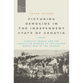 Picturing Genocide in the Independent State of Croatia: Atrocity Images and the Contested Memory of the Second World War in the Balkans - Paperback